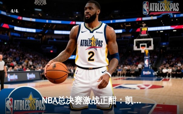 NBA总决赛激战正酣：凯尔特人逆转勇士夺赛点，塔图姆狂砍34分创纪录 - 4