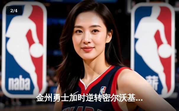 金州勇士加时逆转密尔沃基雄鹿，库里狂砍42分献绝平三分 - 2