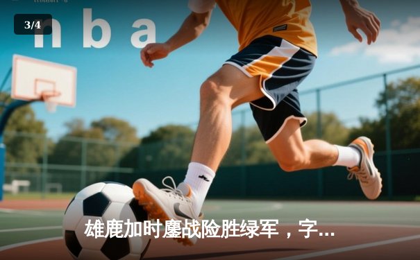 雄鹿加时鏖战险胜绿军，字母哥44分力压塔图姆关键三分 - 3