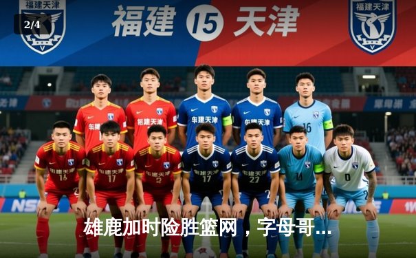 雄鹿加时险胜篮网，字母哥44分主宰天王山 - 2